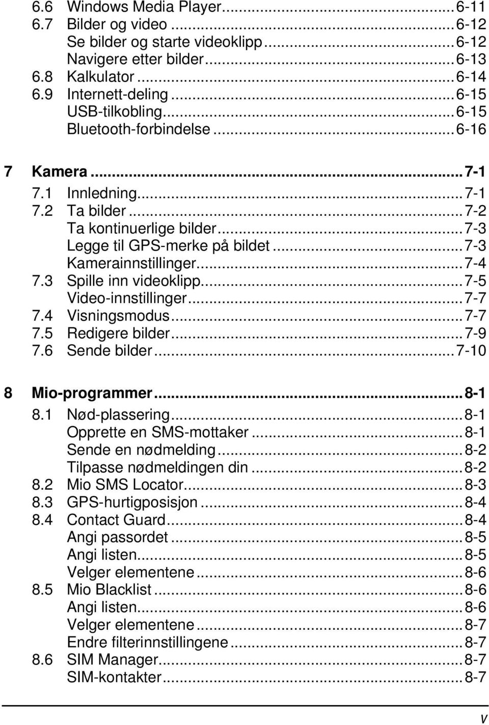 3 Spille inn videoklipp...7-5 Video-innstillinger...7-7 7.4 Visningsmodus...7-7 7.5 Redigere bilder...7-9 7.6 Sende bilder...7-10 8 Mio-programmer...8-1 8.1 Nød-plassering.