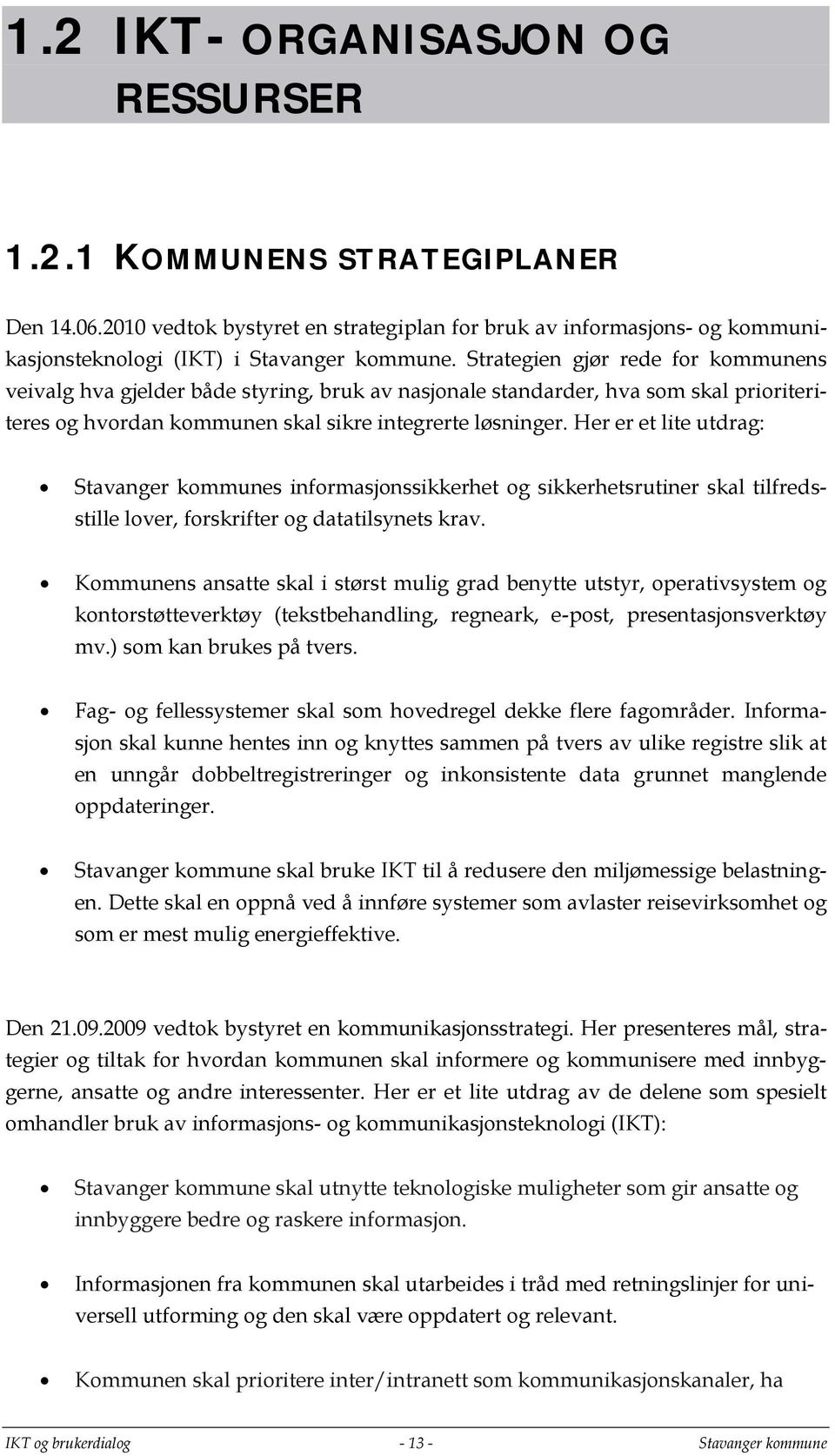 Her er et lite utdrag: Stavanger kommunes informasjonssikkerhet og sikkerhetsrutiner skal tilfredsstille lover, forskrifter og datatilsynets krav.