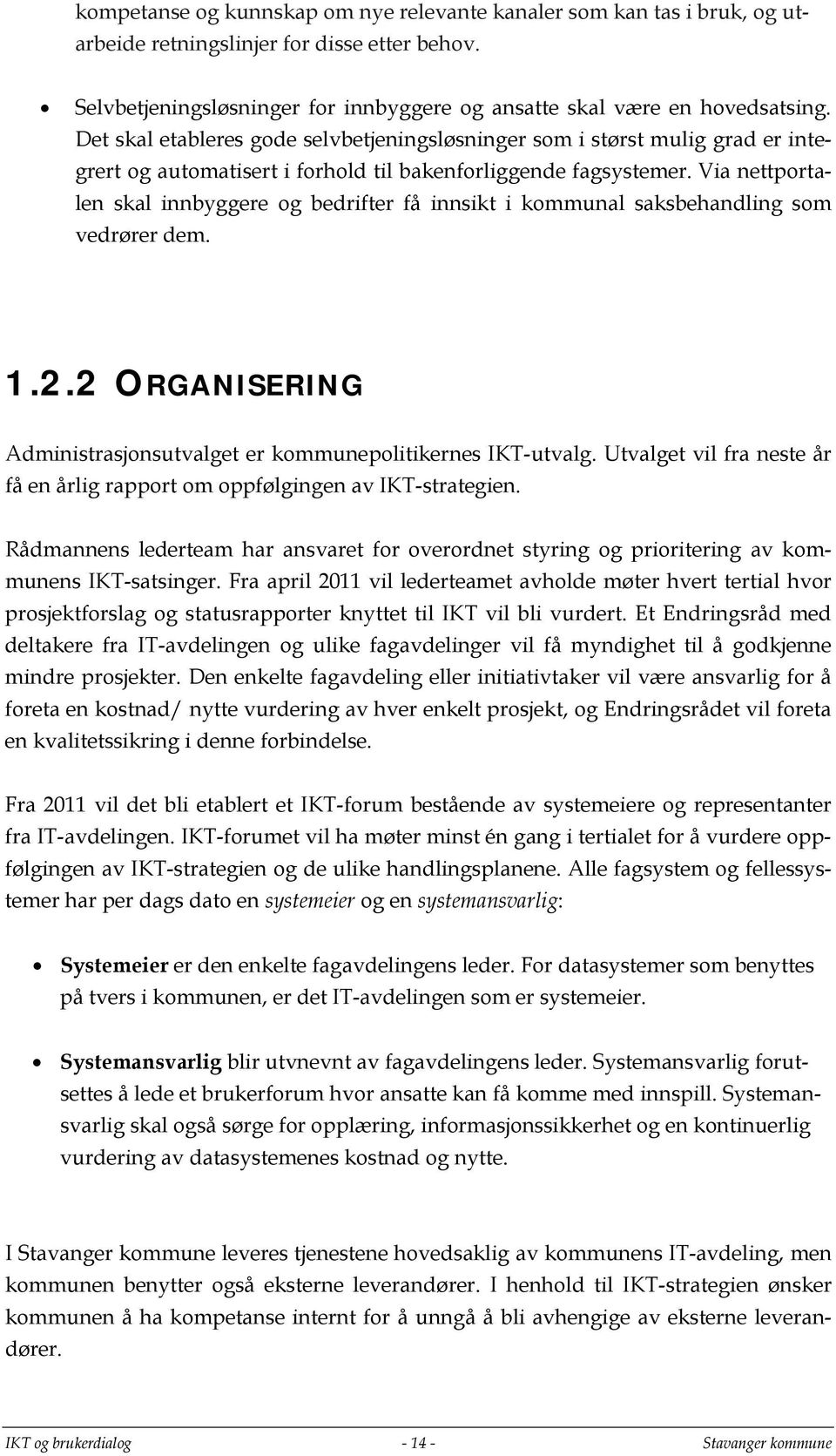 Via nettportalen skal innbyggere og bedrifter få innsikt i kommunal saksbehandling som vedrører dem. 1.2.2 ORGANISERING Administrasjonsutvalget er kommunepolitikernes IKT-utvalg.