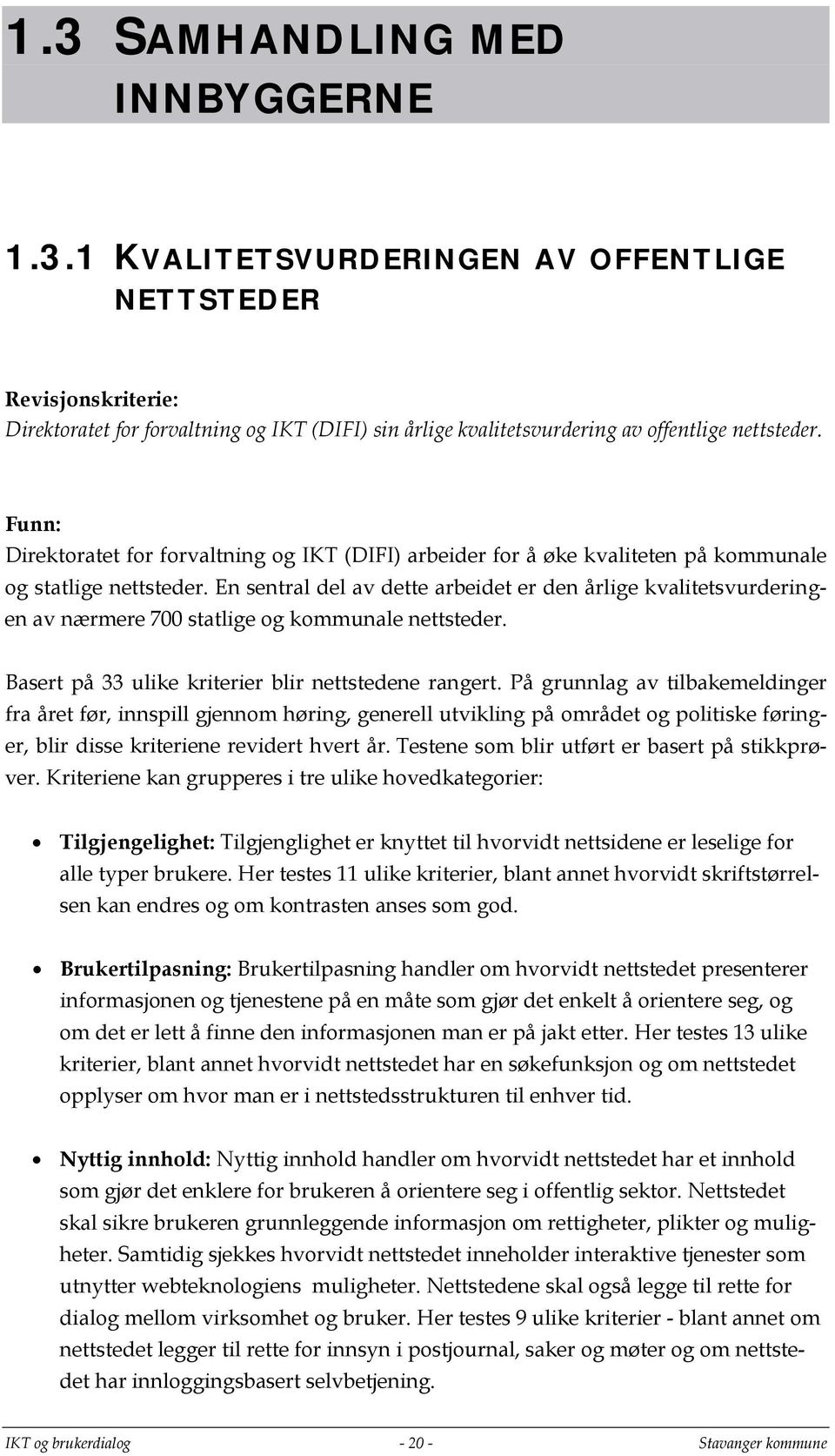 En sentral del av dette arbeidet er den årlige kvalitetsvurderingen av nærmere 700 statlige og kommunale nettsteder. Basert på 33 ulike kriterier blir nettstedene rangert.