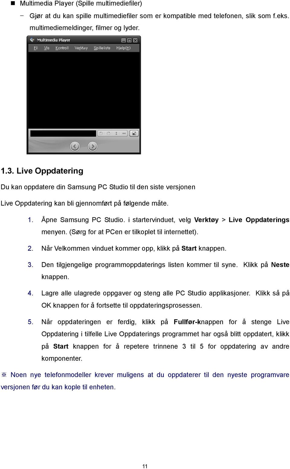 i startervinduet, velg Verktøy > Live Oppdaterings menyen. (Sørg for at PCen er tilkoplet til internettet). 2. Når Velkommen vinduet kommer opp, klikk på Start knappen. 3.