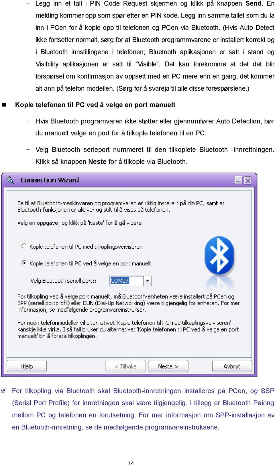 (Hvis Auto Detect ikke fortsetter normalt, sørg for at Bluetooth programmvarene er installert korrekt og i Bluetooth innstillingene i telefonen; Bluetooth aplikasjonen er satt i stand og Visibility