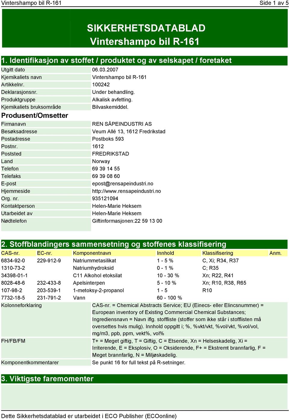 Produsent/Omsetter Firmanavn Besøksadresse REN SÅPEINDUSTRI AS Veum Allé 13, 1612 Fredrikstad Postadresse Postboks 593 Postnr.