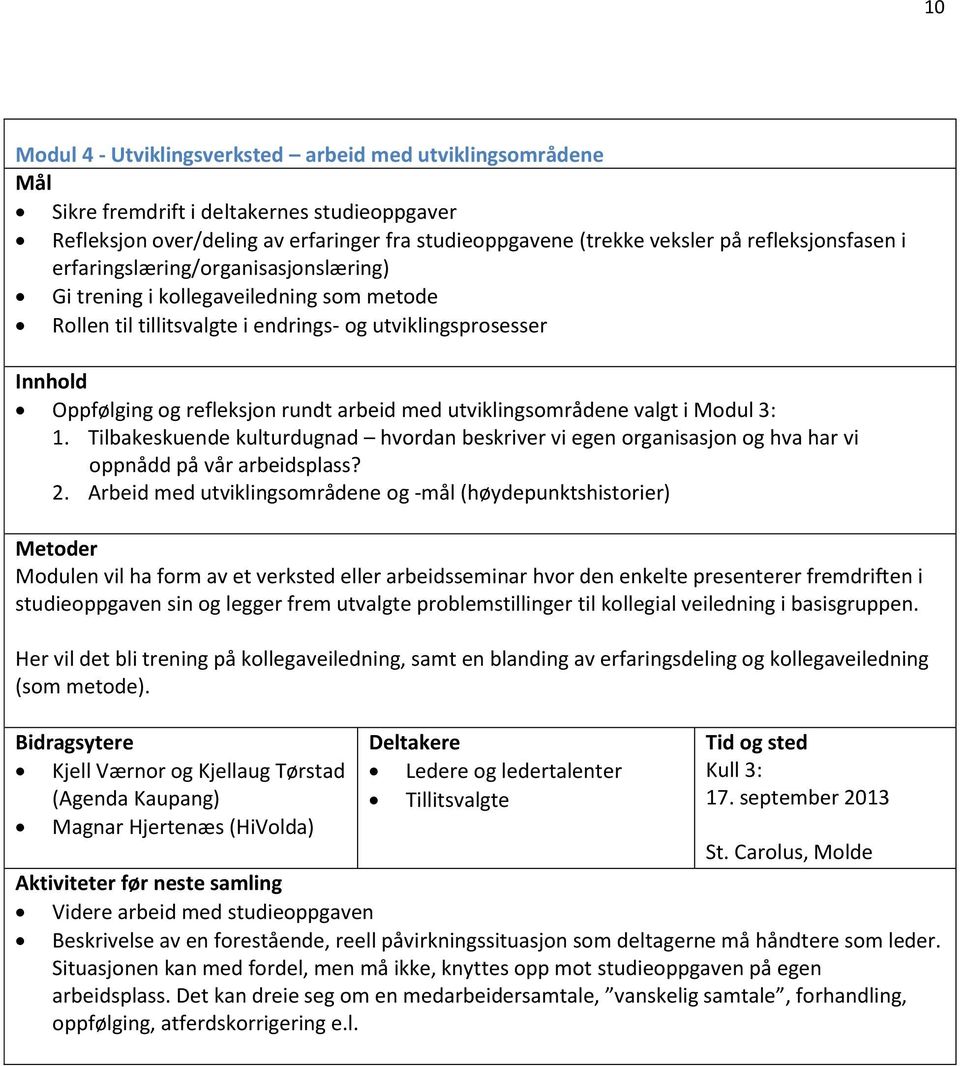 arbeid med utviklingsområdene valgt i Modul 3: 1. Tilbakeskuende kulturdugnad hvordan beskriver vi egen organisasjon og hva har vi oppnådd på vår arbeidsplass? 2.