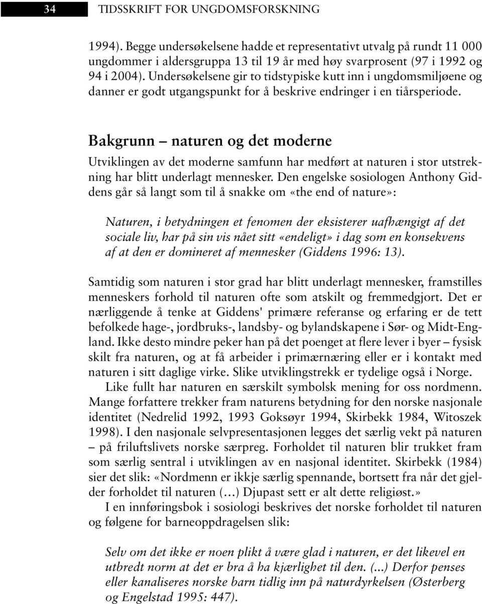 Bakgrunn naturen og det moderne Utviklingen av det moderne samfunn har medført at naturen i stor utstrekning har blitt underlagt mennesker.