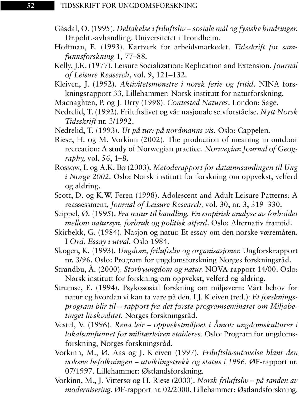 (1992). Aktivitetsmønstre i norsk ferie og fritid. NINA forskningsrapport 33, Lillehammer: Norsk institutt for naturforskning. Macnaghten, P. og J. Urry (1998). Contested Natures. London: Sage.