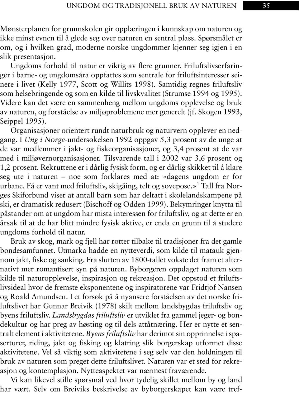 Friluftslivserfaringer i barne- og ungdomsåra oppfattes som sentrale for friluftsinteresser seinere i livet (Kelly 1977, Scott og Willits 1998).