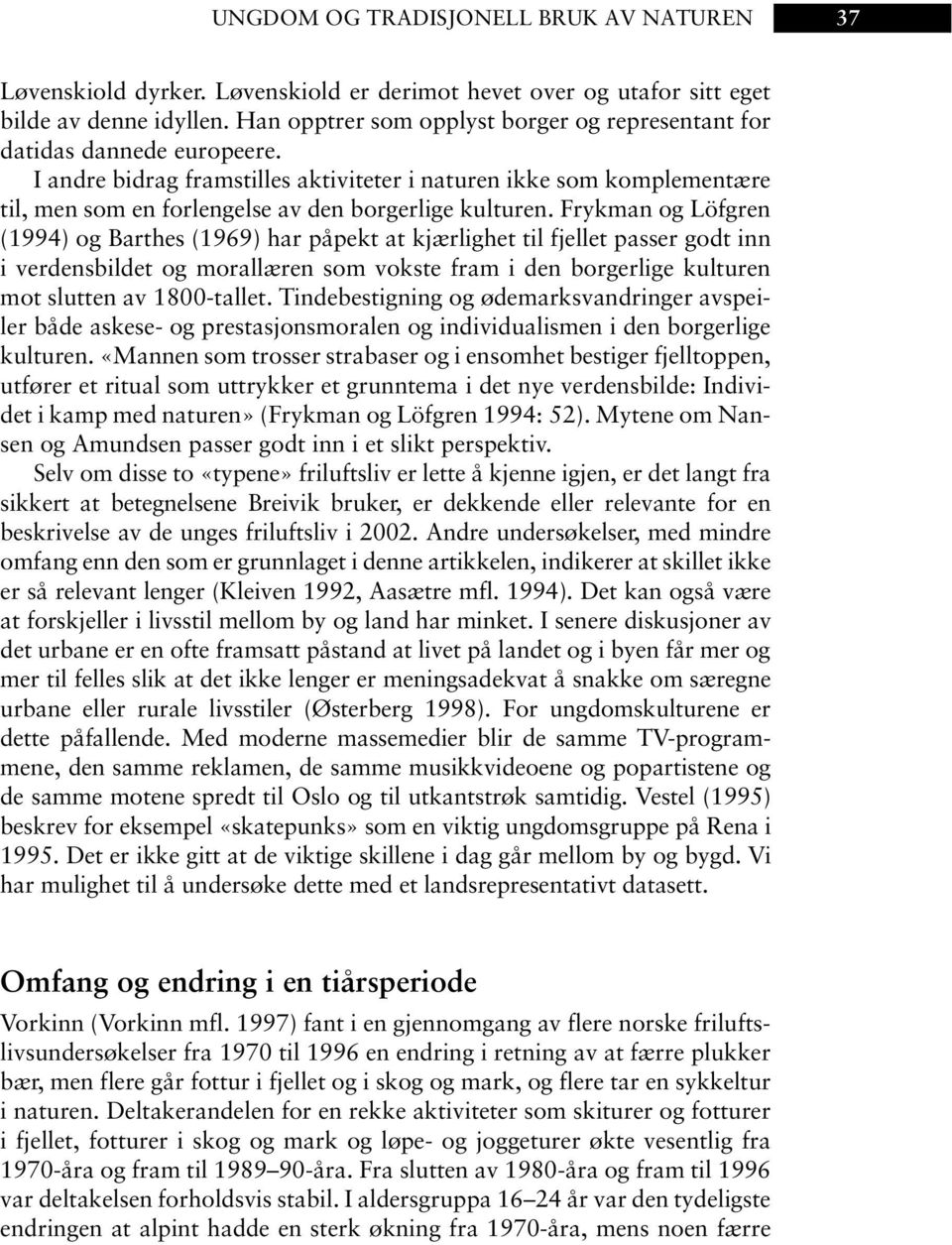 I andre bidrag framstilles aktiviteter i naturen ikke som komplementære til, men som en forlengelse av den borgerlige kulturen.