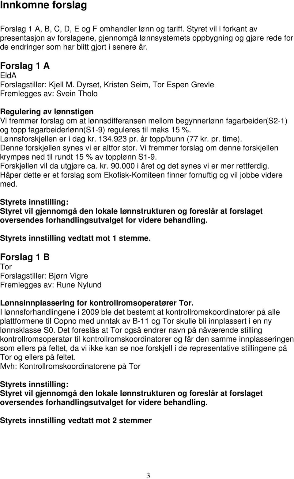 Dyrset, Kristen Seim, Tor Espen Grevle Fremlegges av: Svein Tholo Regulering av lønnstigen Vi fremmer forslag om at lønnsdifferansen mellom begynnerlønn fagarbeider(s2-1) og topp