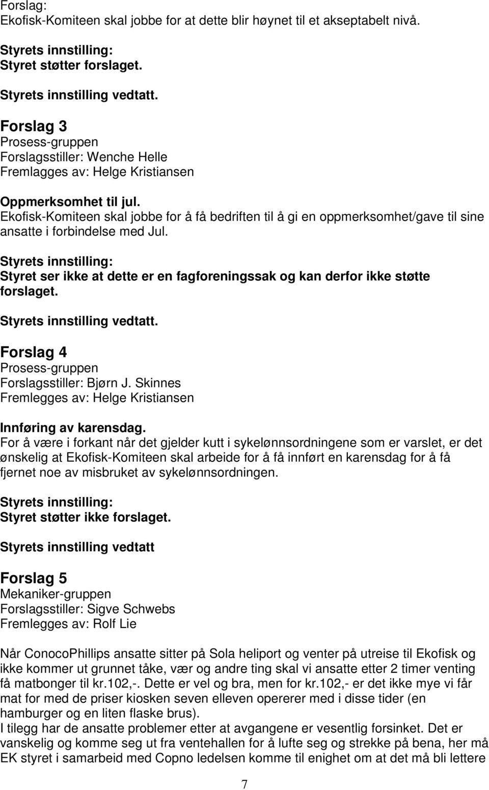 Ekofisk-Komiteen skal jobbe for å få bedriften til å gi en oppmerksomhet/gave til sine ansatte i forbindelse med Jul.