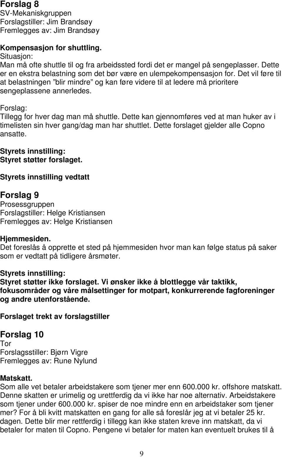 Det vil føre til at belastningen blir mindre og kan føre videre til at ledere må prioritere sengeplassene annerledes. Forslag: Tillegg for hver dag man må shuttle.