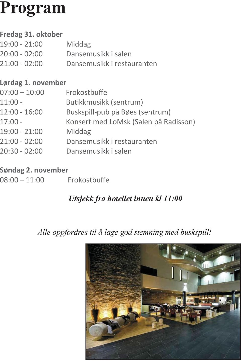 med LoMsk (Salen på Radisson) 19:00-21:00 Middag 21:00-02:00 Dansemusikk i restauranten 20:30-02:00 Dansemusikk i salen Søndag