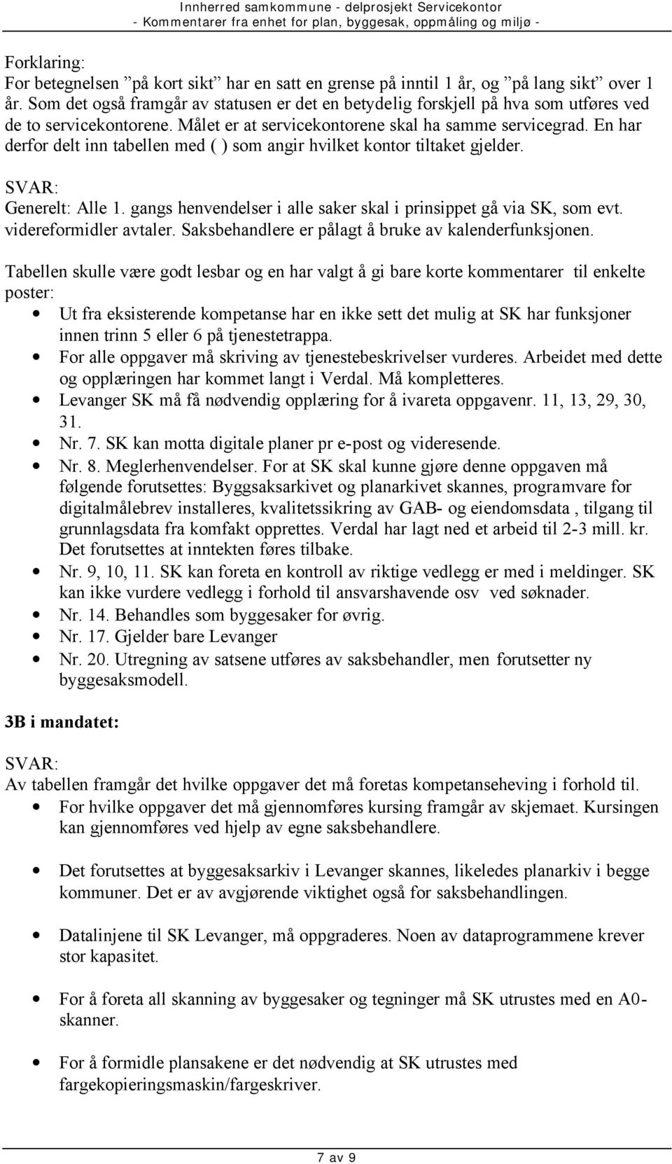 En har derfor delt inn tabellen med ( ) som angir hvilket kontor tiltaket gjelder. SVAR: Generelt: Alle 1. gangs henvendelser i alle saker skal i prinsippet gå via SK, som evt.