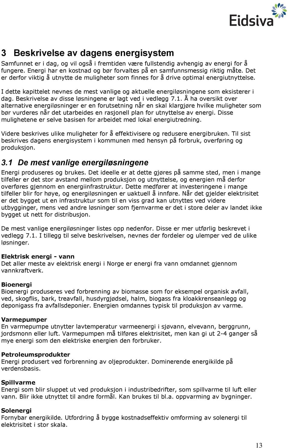 I dette kapittelet nevnes de mest vanlige og aktuelle energiløsningene som eksisterer i dag. Beskrivelse av disse løsningene er lagt ved i vedlegg 7.1.