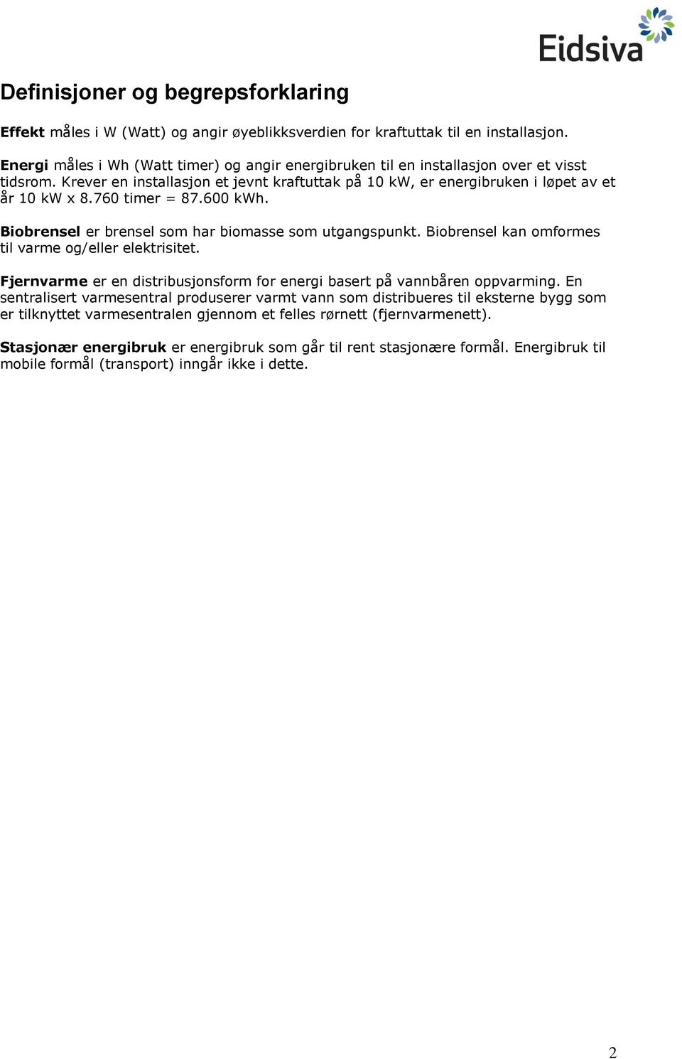 760 timer = 87.600 kwh. Biobrensel er brensel som har biomasse som utgangspunkt. Biobrensel kan omformes til varme og/eller elektrisitet.