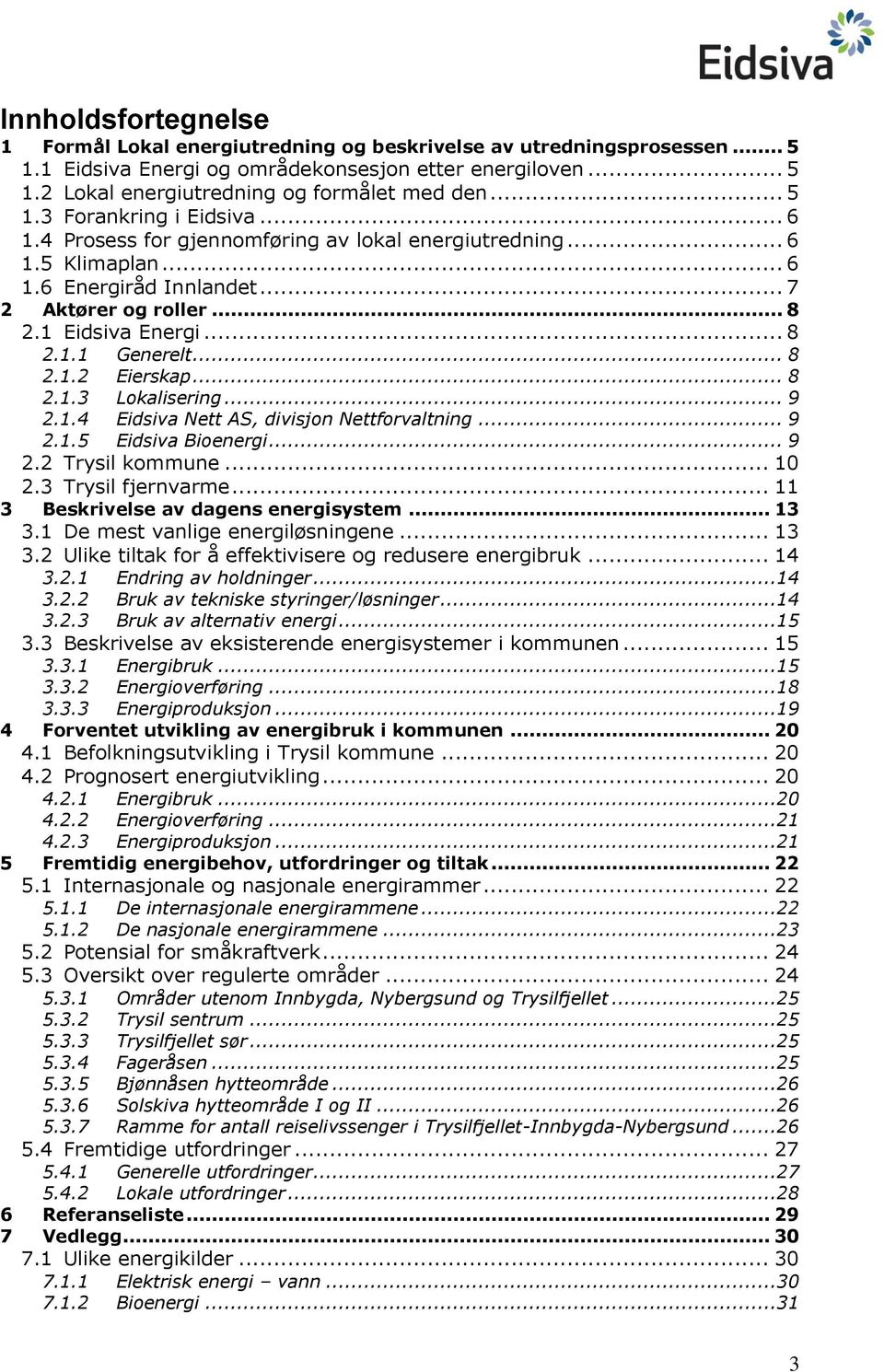 .. 8 2.1.2 Eierskap... 8 2.1.3 Lokalisering... 9 2.1.4 Eidsiva Nett AS, divisjon Nettforvaltning... 9 2.1.5 Eidsiva Bioenergi... 9 2.2 Trysil kommune... 10 2.3 Trysil fjernvarme.