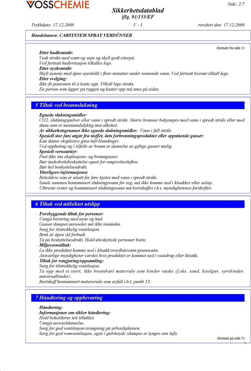 En person som ligger på ryggen og kaster opp må snus på siden. 5 Tiltak ved brannslukning Egnede slukningsmidler: CO2, slukningspulver eller vann i spredt stråle.