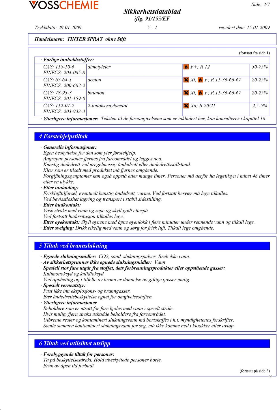 fareangivelsene som er inkludert her, kan konsulteres i kapittel 16. 4 Førstehjelpstiltak Generelle informasjoner: Egen beskyttelse for den som yter førstehjelp.