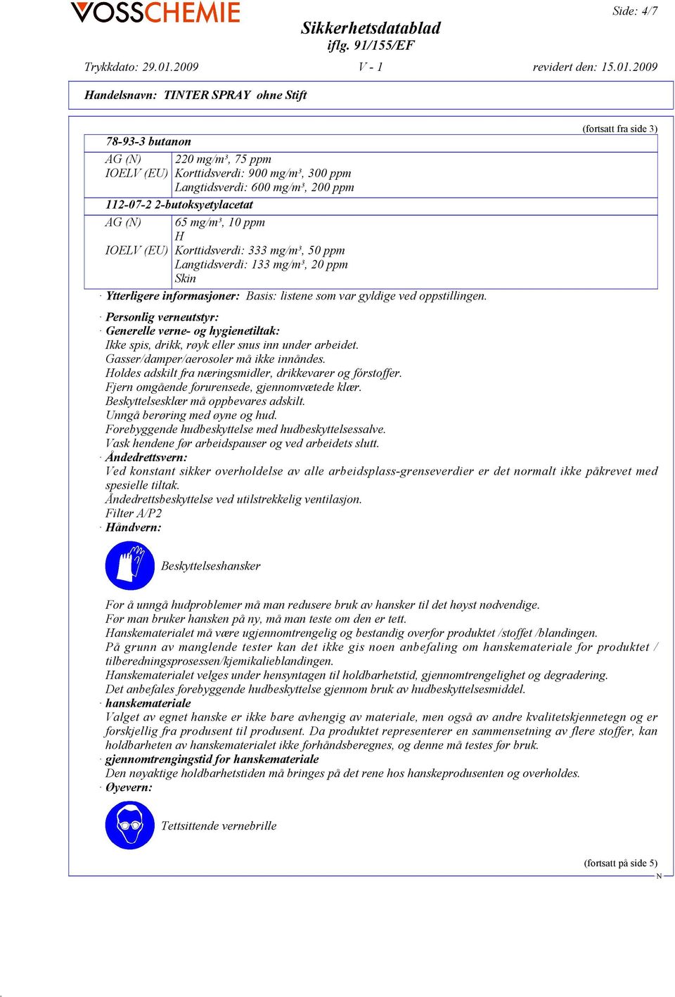 (fortsatt fra side 3) Personlig verneutstyr: Generelle verne- og hygienetiltak: Ikke spis, drikk, røyk eller snus inn under arbeidet. Gasser/damper/aerosoler må ikke innåndes.