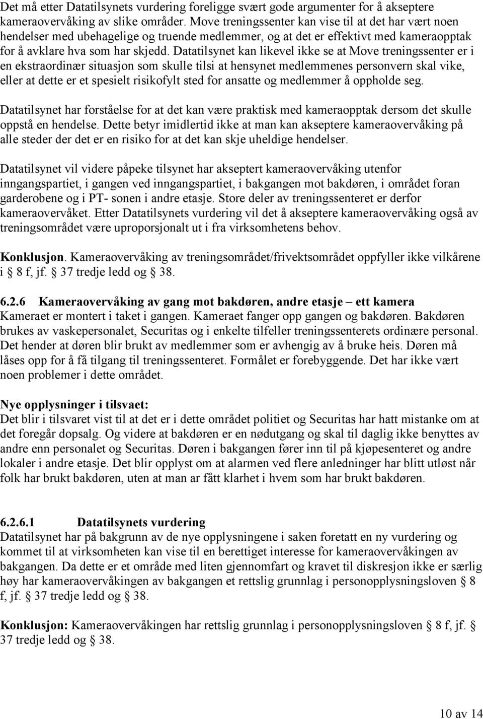 Datatilsynet kan likevel ikke se at Move treningssenter er i en ekstraordinær situasjon som skulle tilsi at hensynet medlemmenes personvern skal vike, eller at dette er et spesielt risikofylt sted