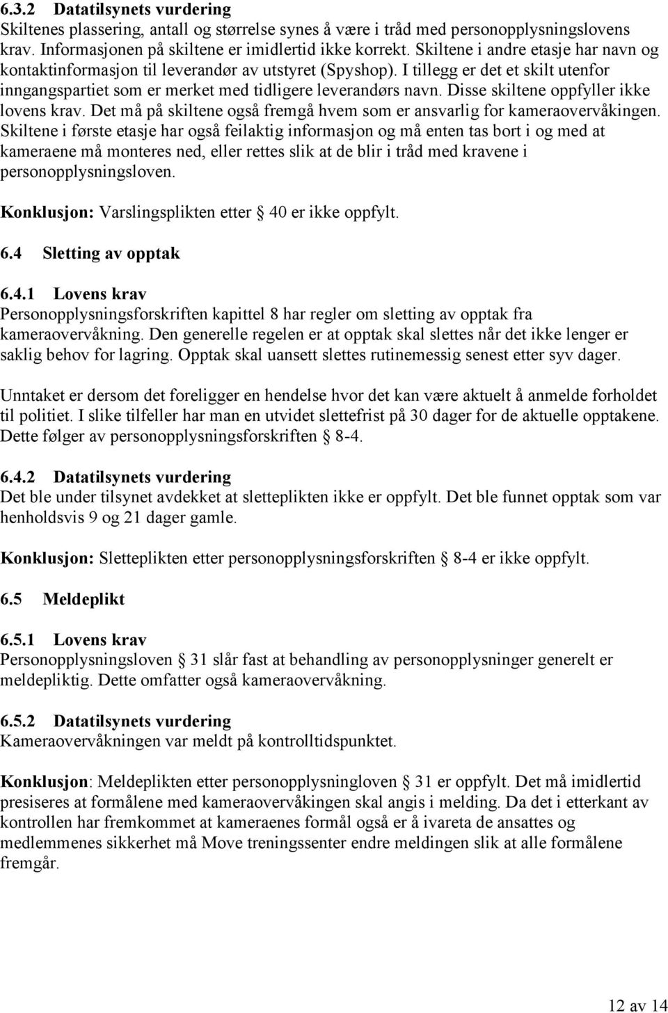 Disse skiltene oppfyller ikke lovens krav. Det må på skiltene også fremgå hvem som er ansvarlig for kameraovervåkingen.