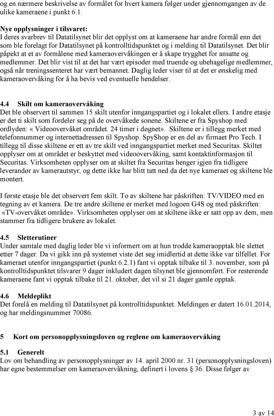 Datatilsynet. Det blir påpekt at et av formålene med kameraovervåkingen er å skape trygghet for ansatte og medlemmer.