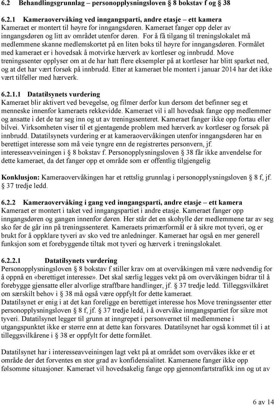 Formålet med kameraet er i hovedsak å motvirke hærverk av kortleser og innbrudd.