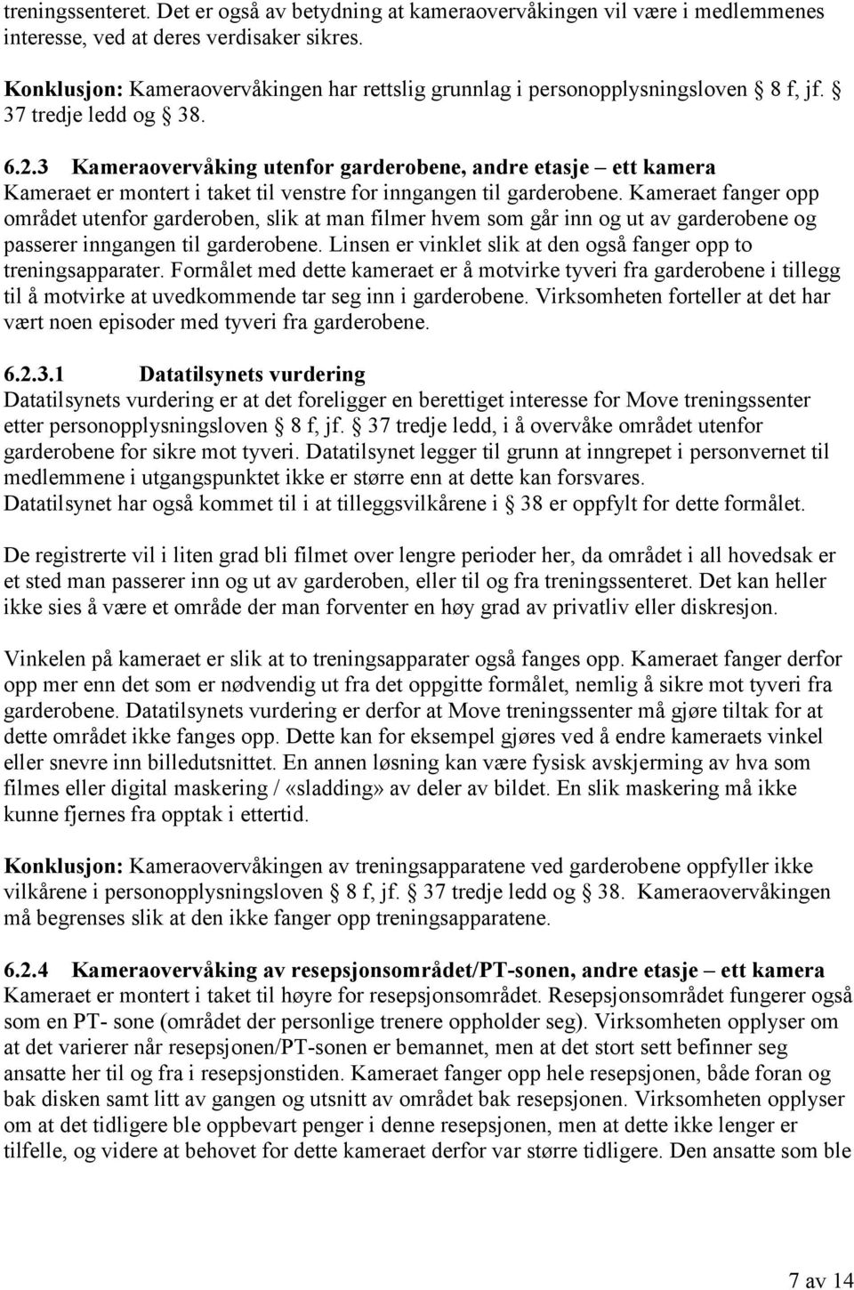 3 Kameraovervåking utenfor garderobene, andre etasje ett kamera Kameraet er montert i taket til venstre for inngangen til garderobene.