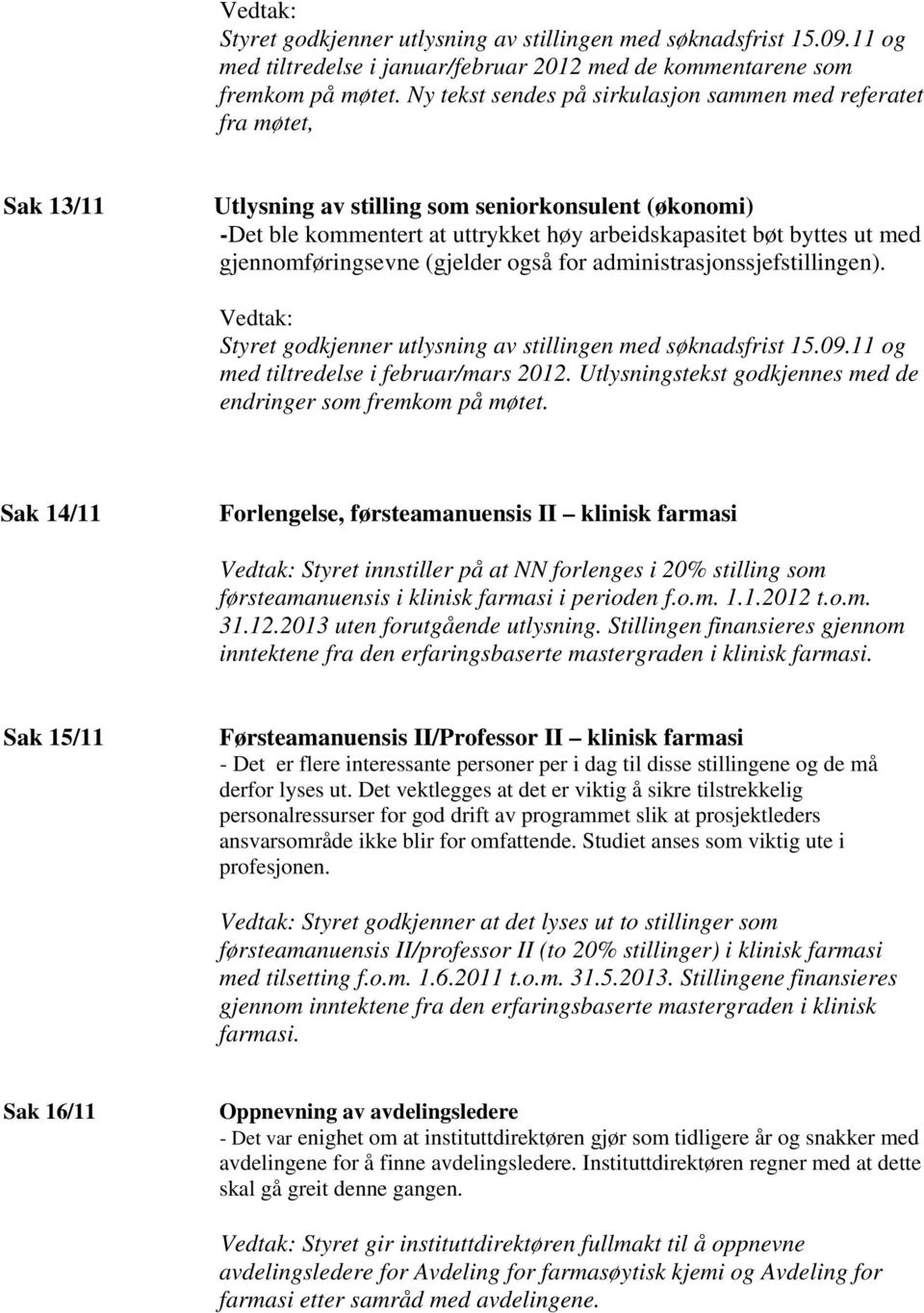 gjennomføringsevne (gjelder også for administrasjonssjefstillingen). Vedtak: Styret godkjenner utlysning av stillingen med søknadsfrist 15.09.11 og med tiltredelse i februar/mars 2012.