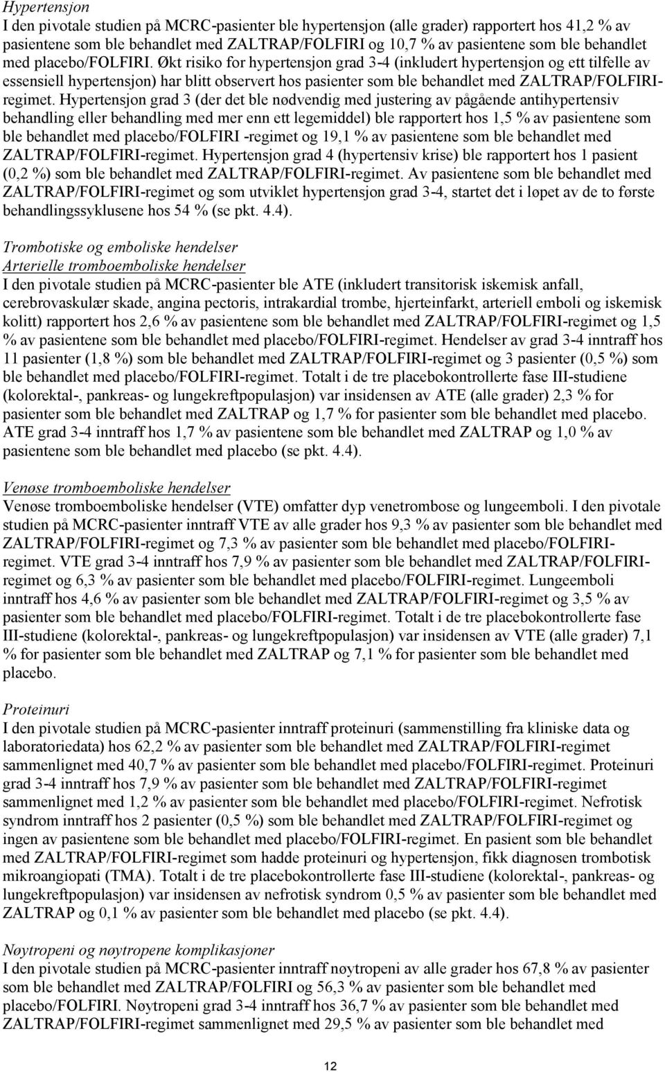 Økt risiko for hypertensjon grad 3-4 (inkludert hypertensjon og ett tilfelle av essensiell hypertensjon) har blitt observert hos pasienter som ble behandlet med ZALTRAP/FOLFIRIregimet.