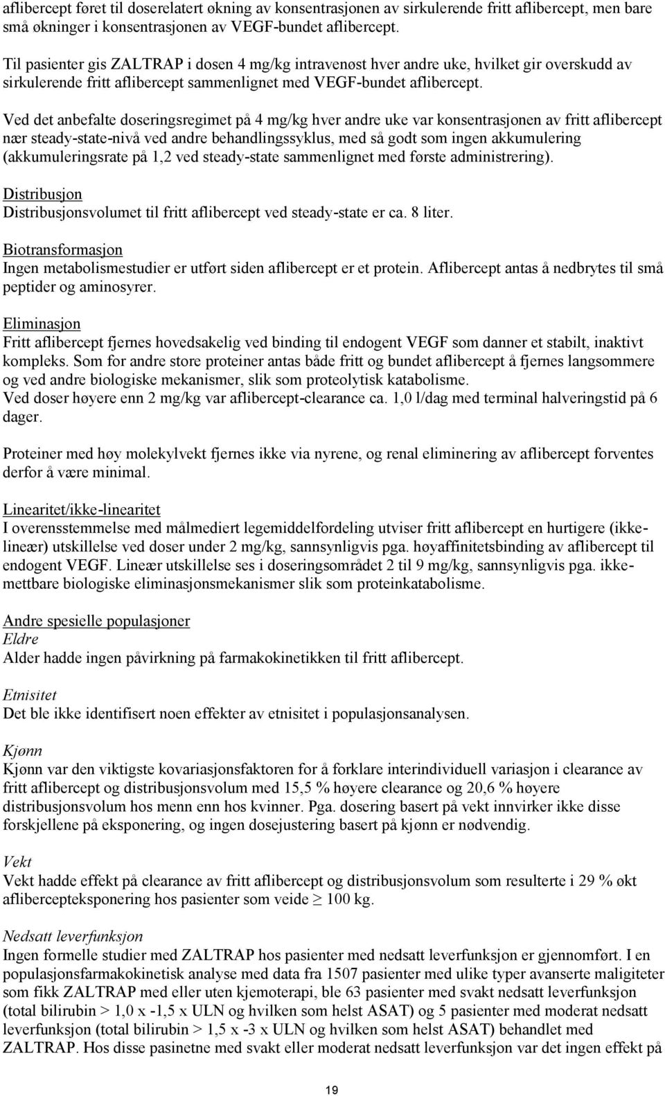 Ved det anbefalte doseringsregimet på 4 mg/kg hver andre uke var konsentrasjonen av fritt aflibercept nær steady-state-nivå ved andre behandlingssyklus, med så godt som ingen akkumulering