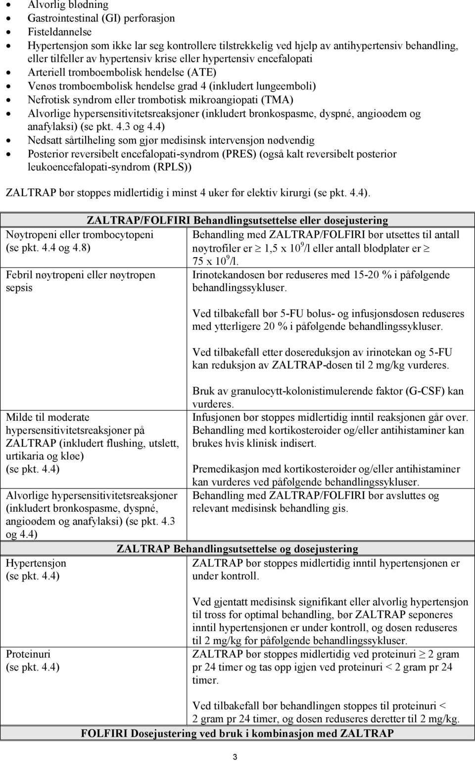 Alvorlige hypersensitivitetsreaksjoner (inkludert bronkospasme, dyspné, angioødem og anafylaksi) (se pkt. 4.3 og 4.