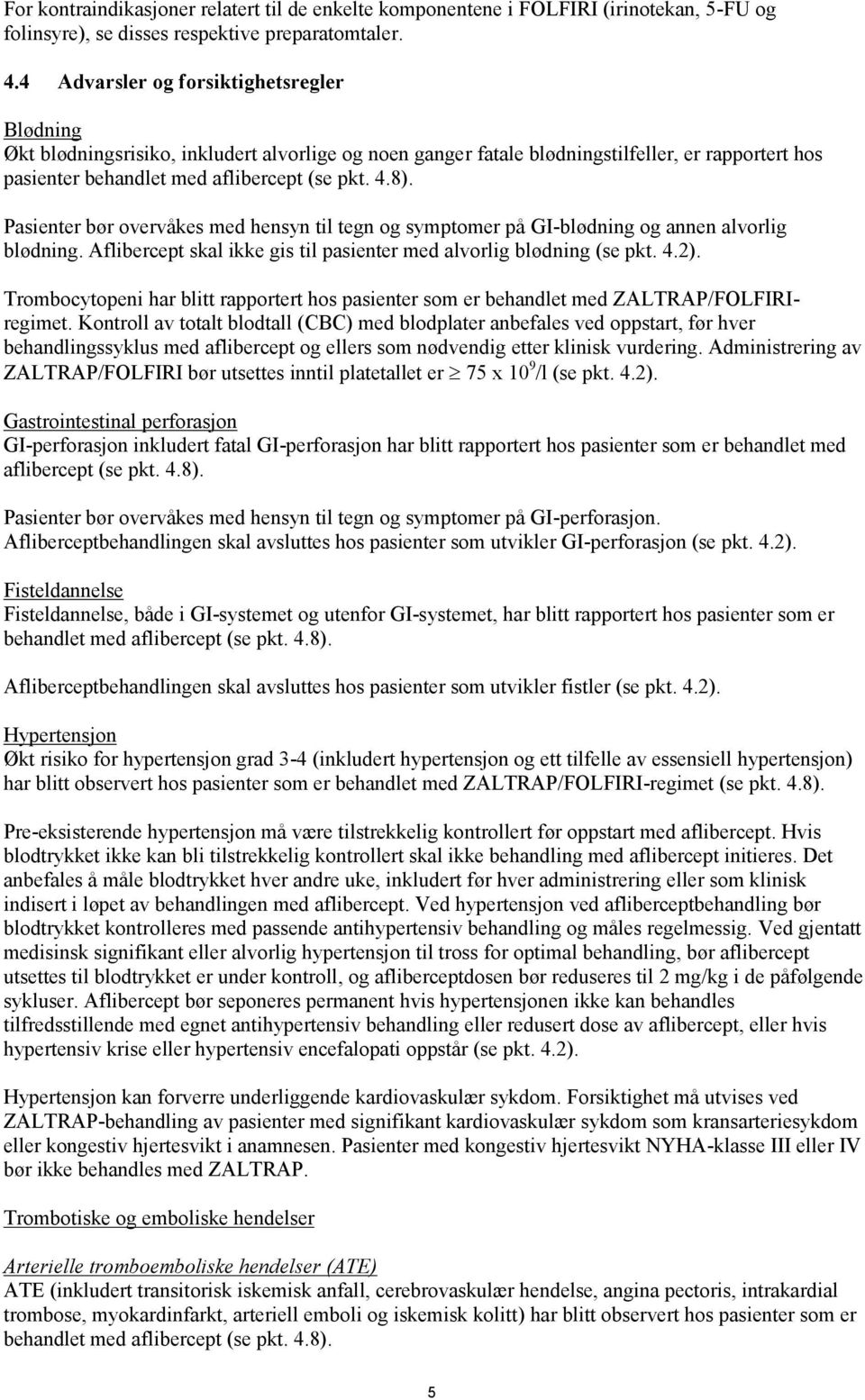 Pasienter bør overvåkes med hensyn til tegn og symptomer på GI-blødning og annen alvorlig blødning. Aflibercept skal ikke gis til pasienter med alvorlig blødning (se pkt. 4.2).