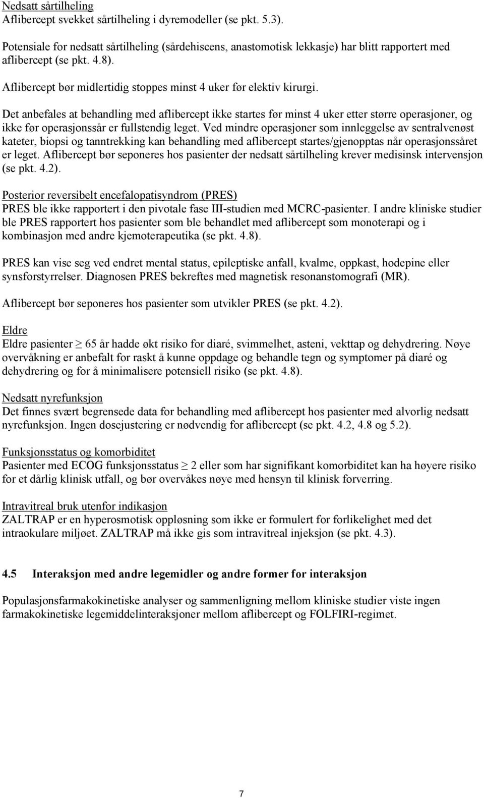 Det anbefales at behandling med aflibercept ikke startes før minst 4 uker etter større operasjoner, og ikke før operasjonssår er fullstendig leget.