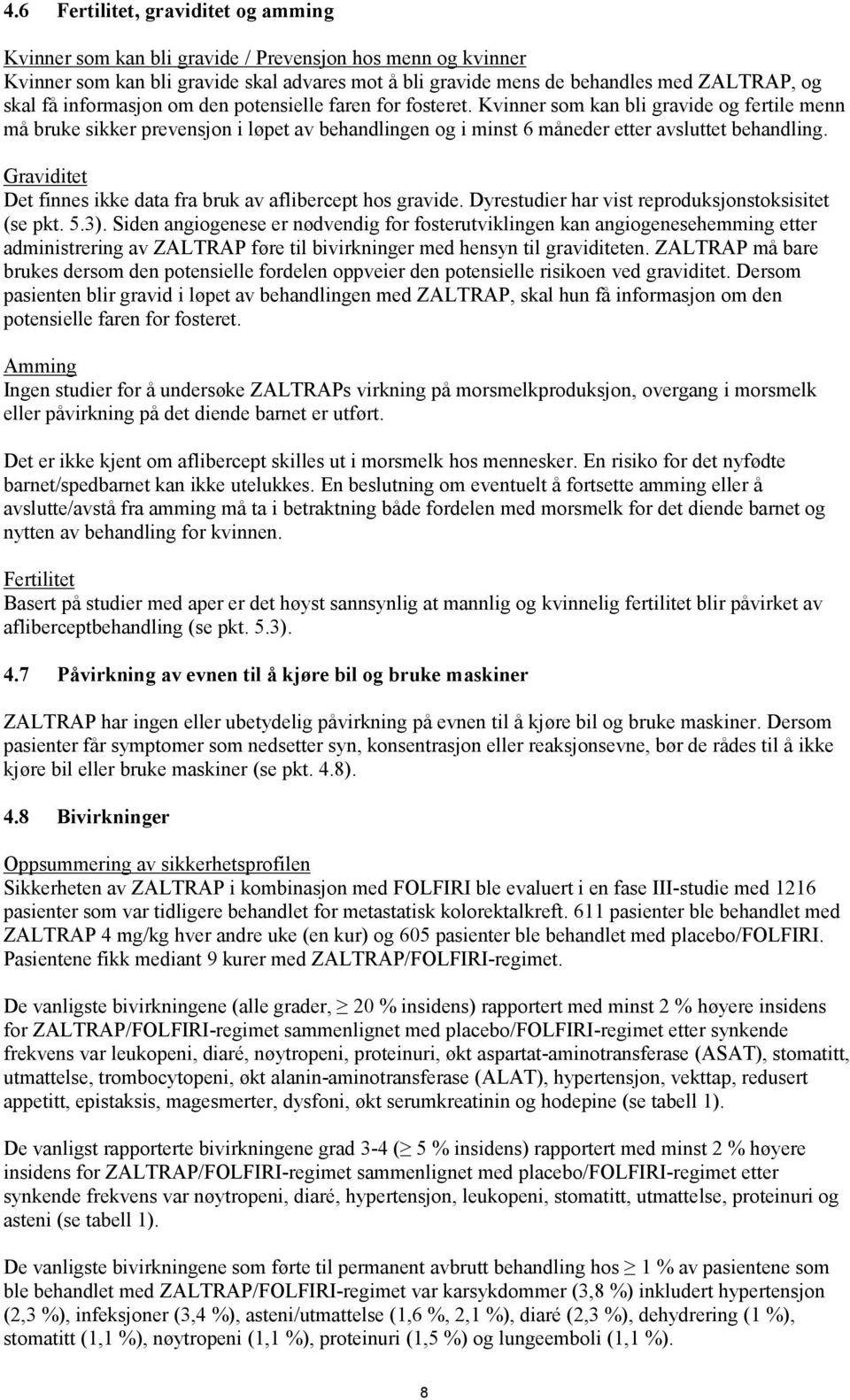 Graviditet Det finnes ikke data fra bruk av aflibercept hos gravide. Dyrestudier har vist reproduksjonstoksisitet (se pkt. 5.3).