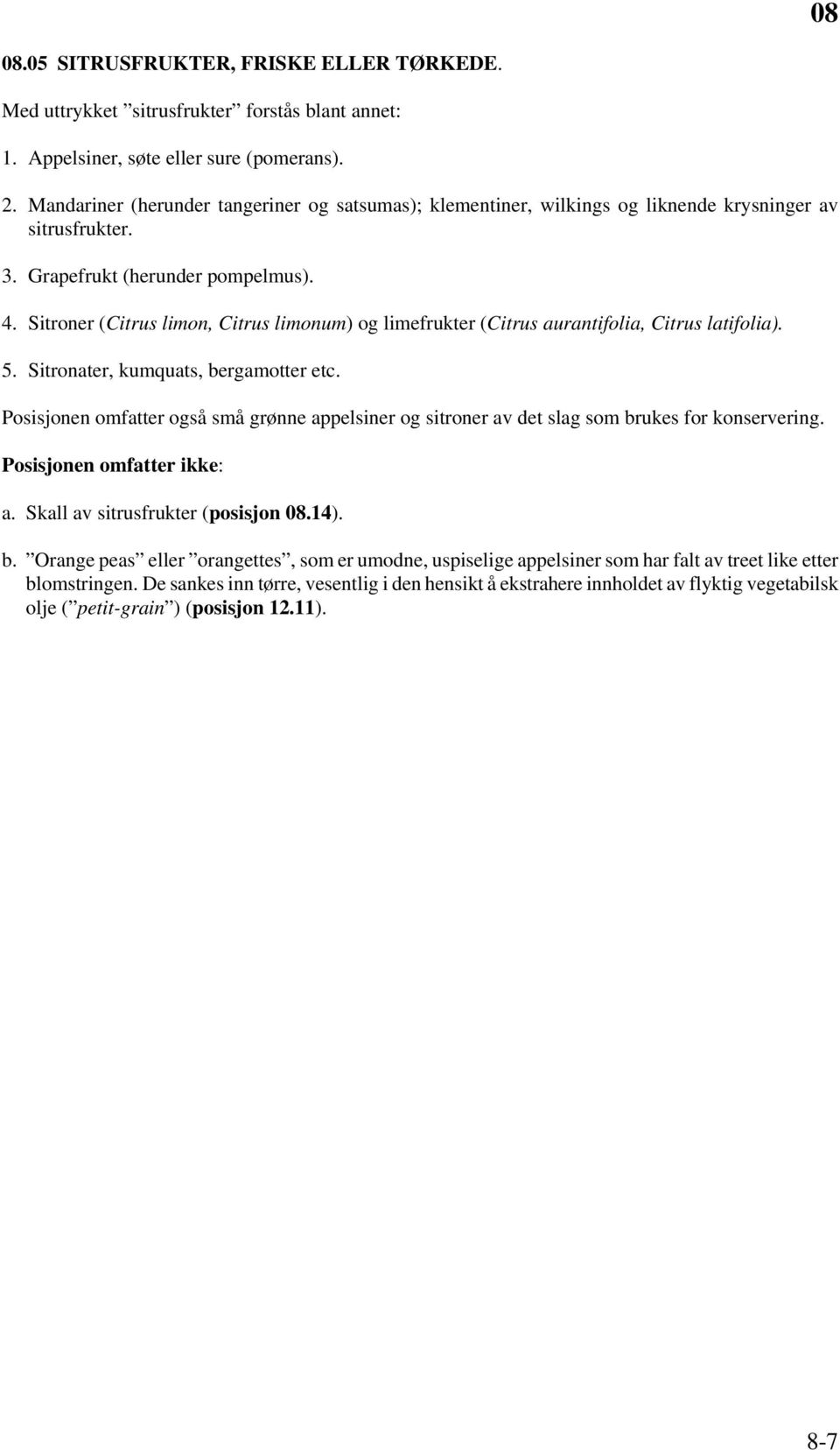 Sitroner (Citrus limon, Citrus limonum) og limefrukter (Citrus aurantifolia, Citrus latifolia). 5. Sitronater, kumquats, bergamotter etc.
