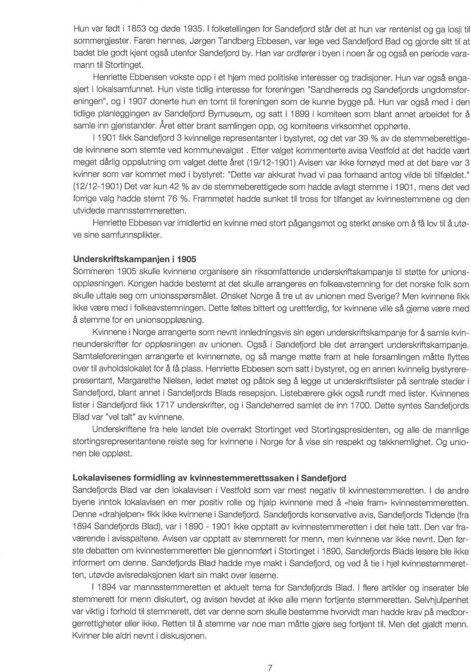 Han var ordfører i byen i noen år og også en periode vara mann til Stortinget. Henriette Ebbensen vokste opp i et hjem med politiske interesser og tradisjoner.