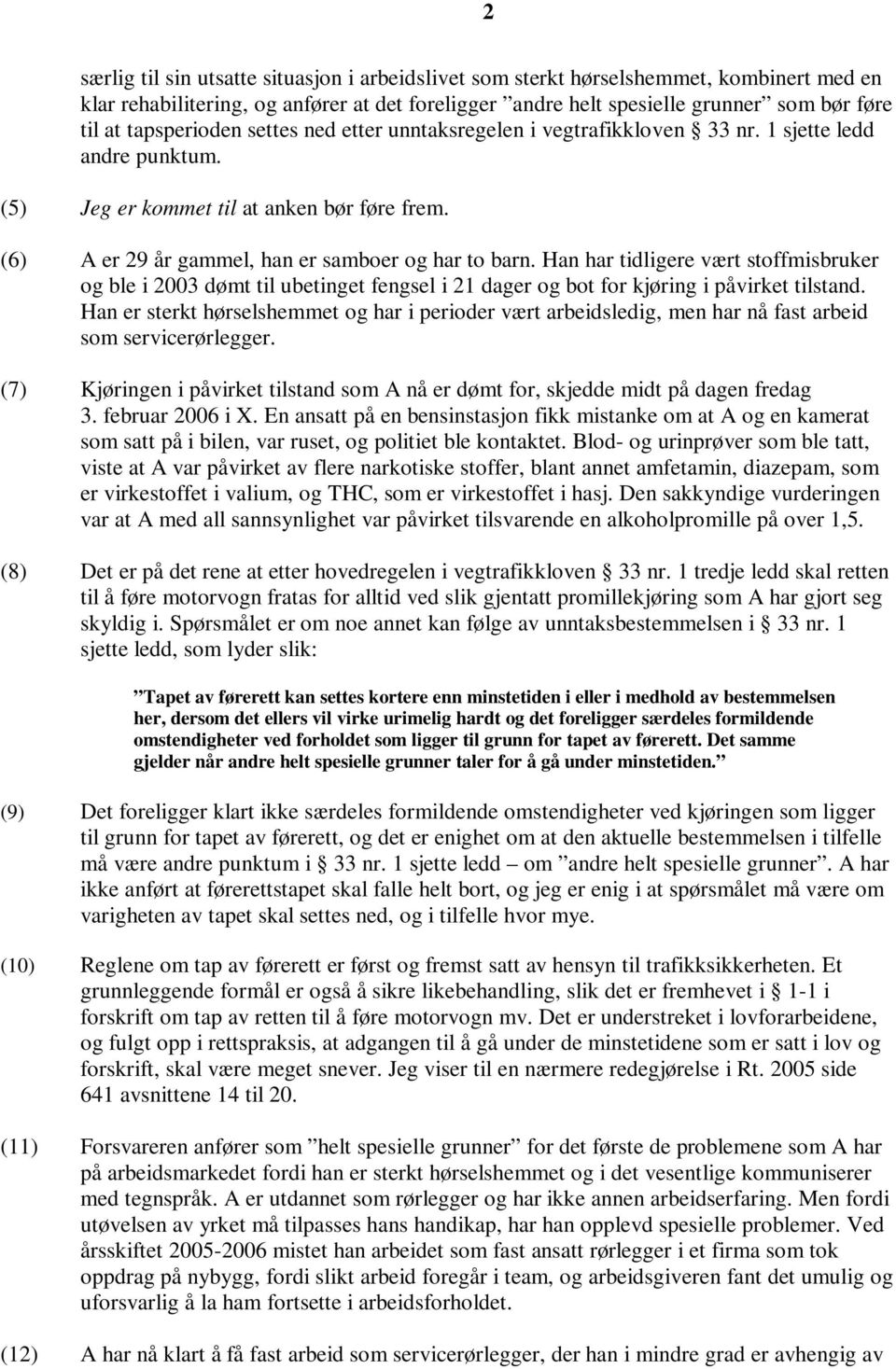 Han har tidligere vært stoffmisbruker og ble i 2003 dømt til ubetinget fengsel i 21 dager og bot for kjøring i påvirket tilstand.