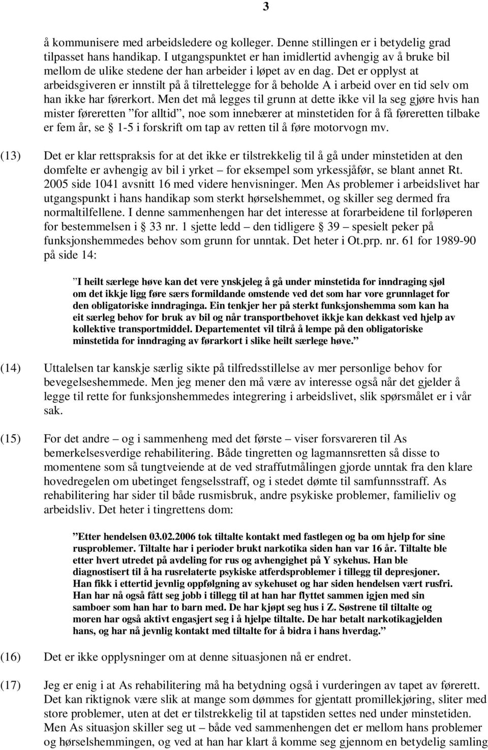 Det er opplyst at arbeidsgiveren er innstilt på å tilrettelegge for å beholde A i arbeid over en tid selv om han ikke har førerkort.