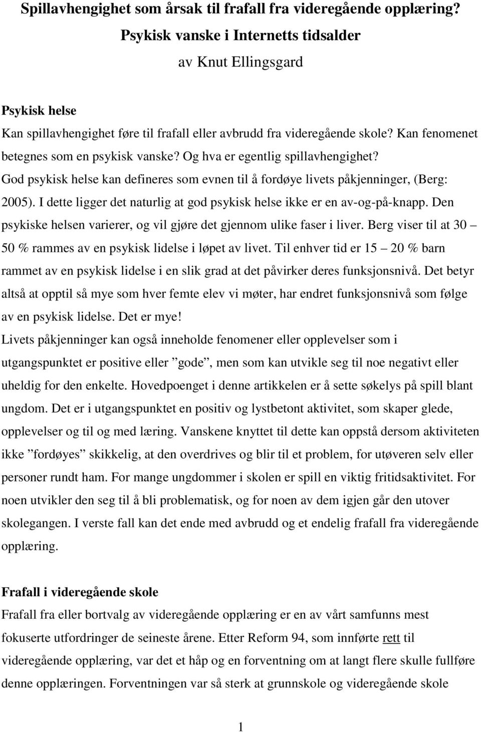 Og hva er egentlig spillavhengighet? God psykisk helse kan defineres som evnen til å fordøye livets påkjenninger, (Berg: 2005).