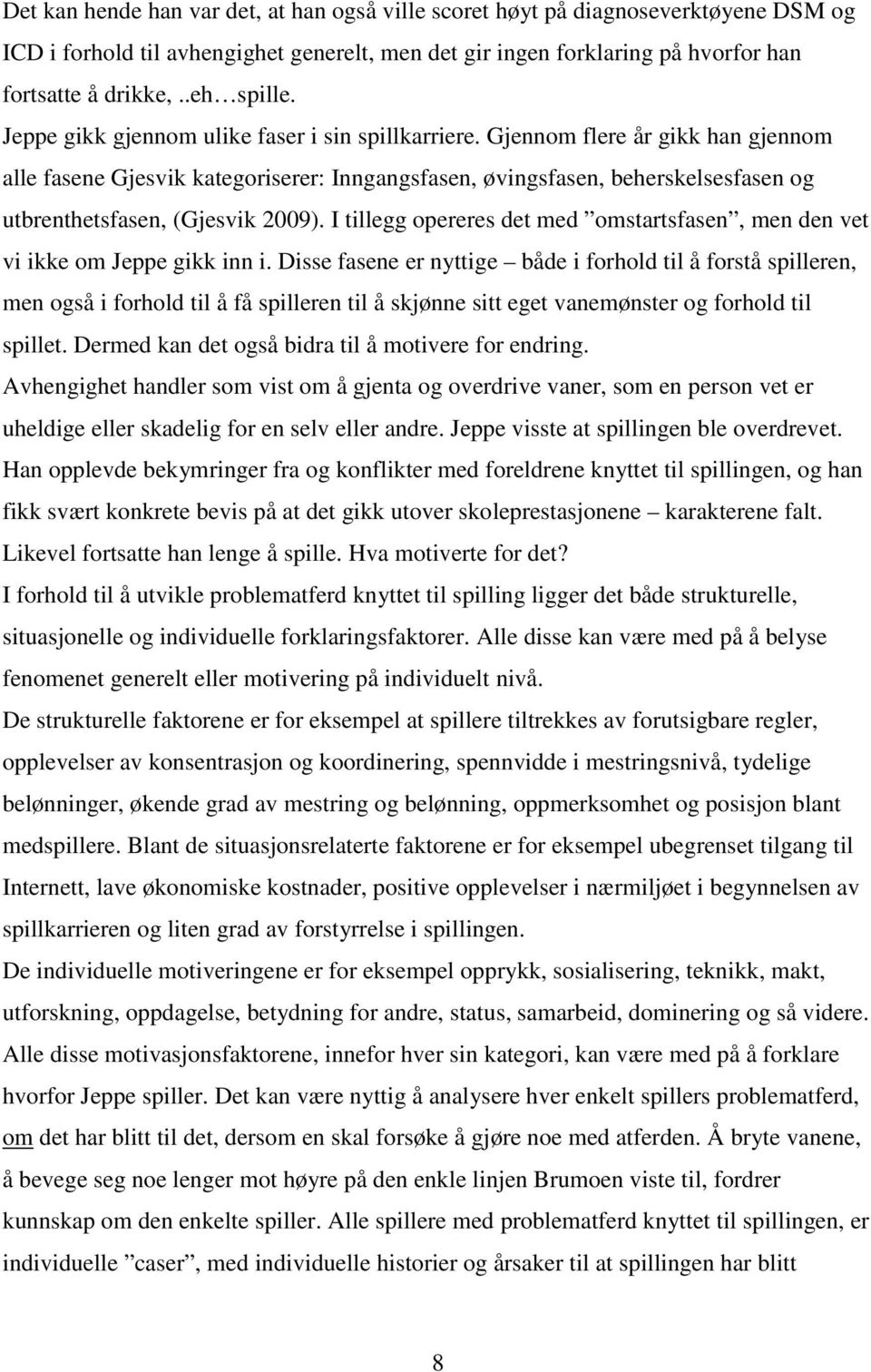 Gjennom flere år gikk han gjennom alle fasene Gjesvik kategoriserer: Inngangsfasen, øvingsfasen, beherskelsesfasen og utbrenthetsfasen, (Gjesvik 2009).