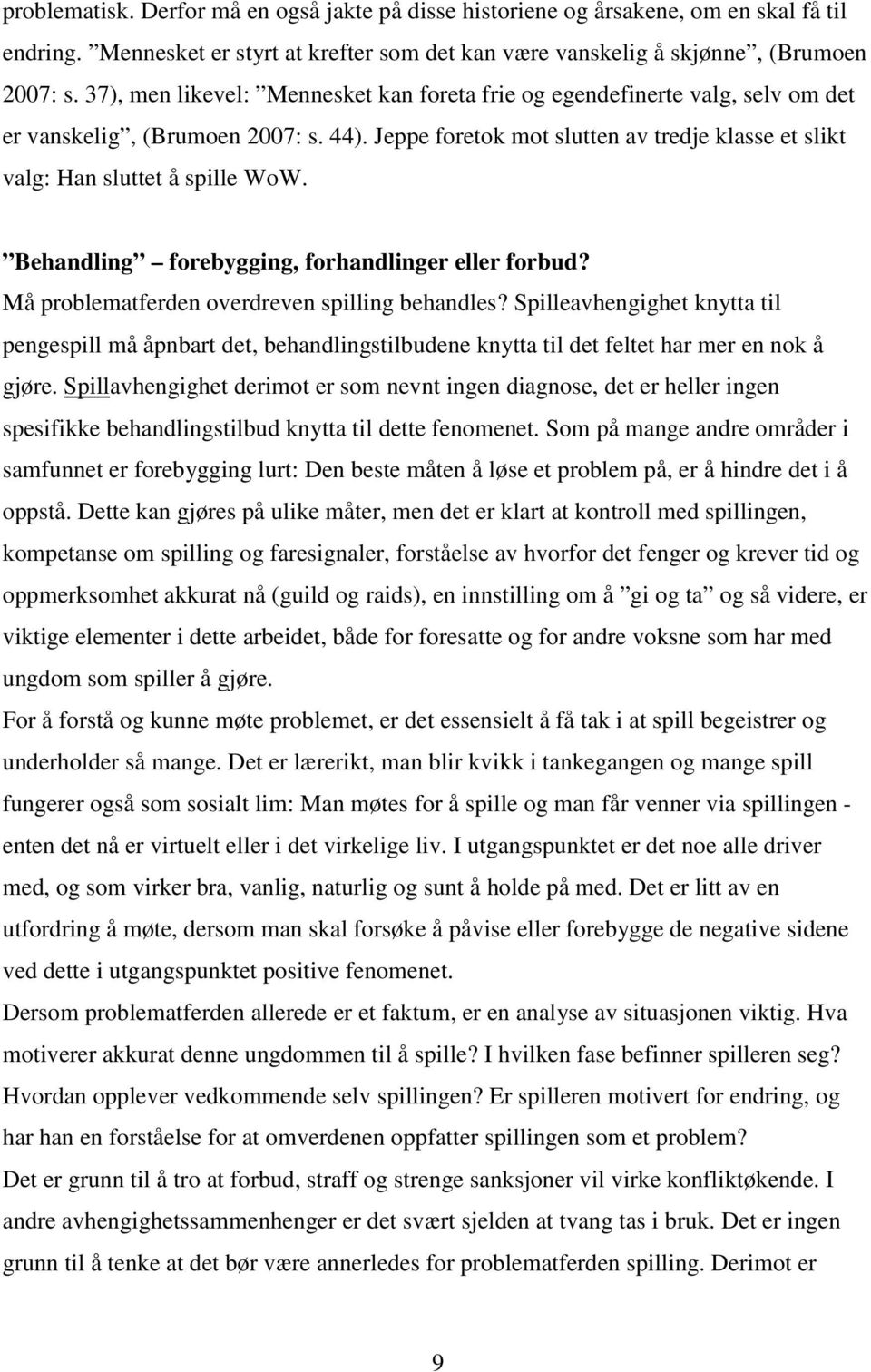 Behandling forebygging, forhandlinger eller forbud? Må problematferden overdreven spilling behandles?