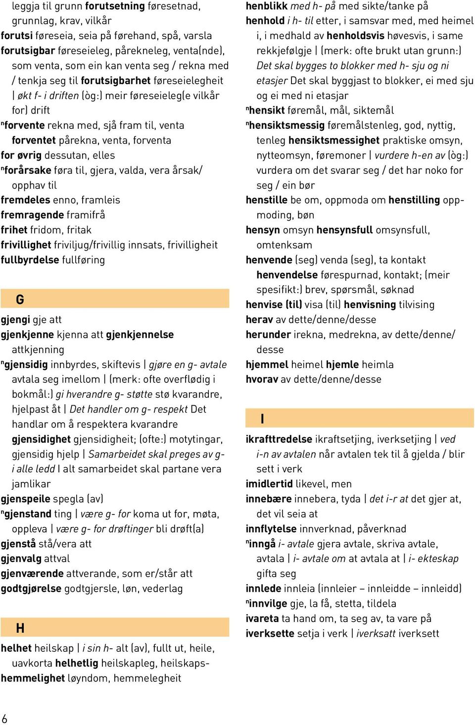 forårsake føra til, gjera, valda, vera årsak/ opphav til fremdeles eo, framleis fremragede framifrå frihet fridom, fritak frivillighet friviljug/frivillig isats, frivilligheit fullbyrdelse fullførig