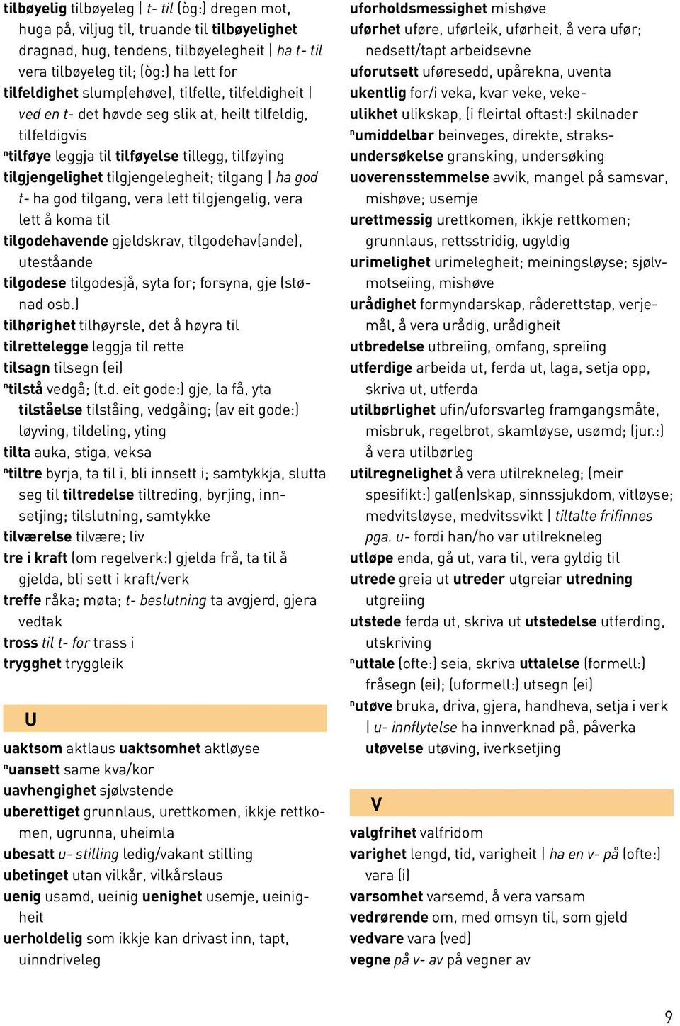 god tilgag, vera lett tilgjegelig, vera lett å koma til tilgodehavede gjeldskrav, tilgodehav(ade), uteståade tilgodese tilgodesjå, syta for; forsya, gje (støad osb.