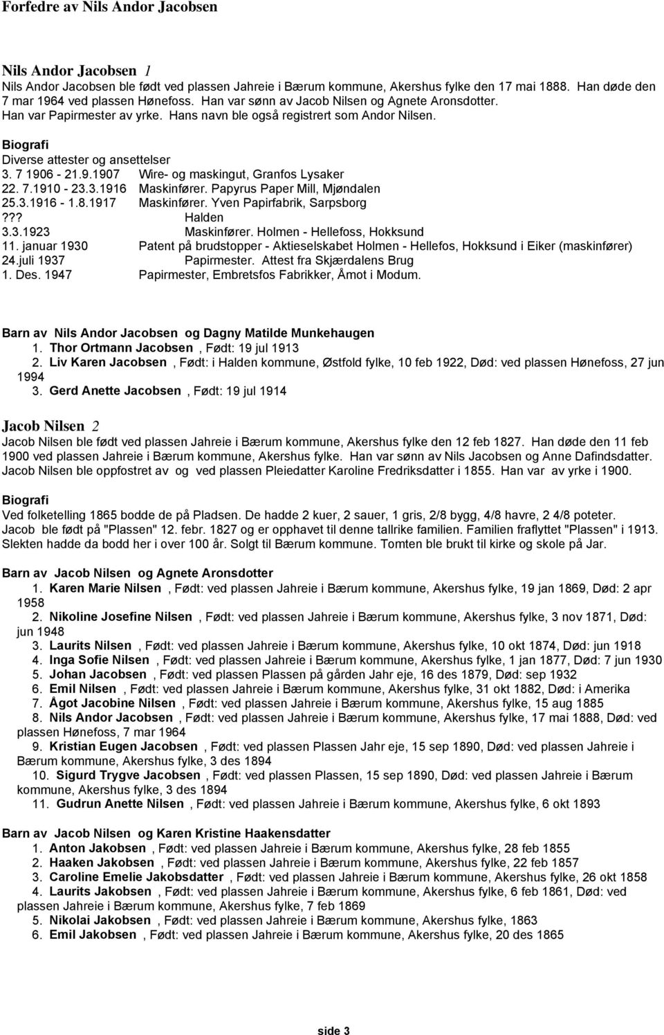 6-21.9.1907 Wire- og maskingut, Granfos Lysaker 22. 7.1910-23.3.1916 Maskinfører. Papyrus Paper Mill, Mjøndalen 25.3.1916-1.8.1917 Maskinfører. Yven Papirfabrik, Sarpsborg??? Halden 3.3.1923 Maskinfører.