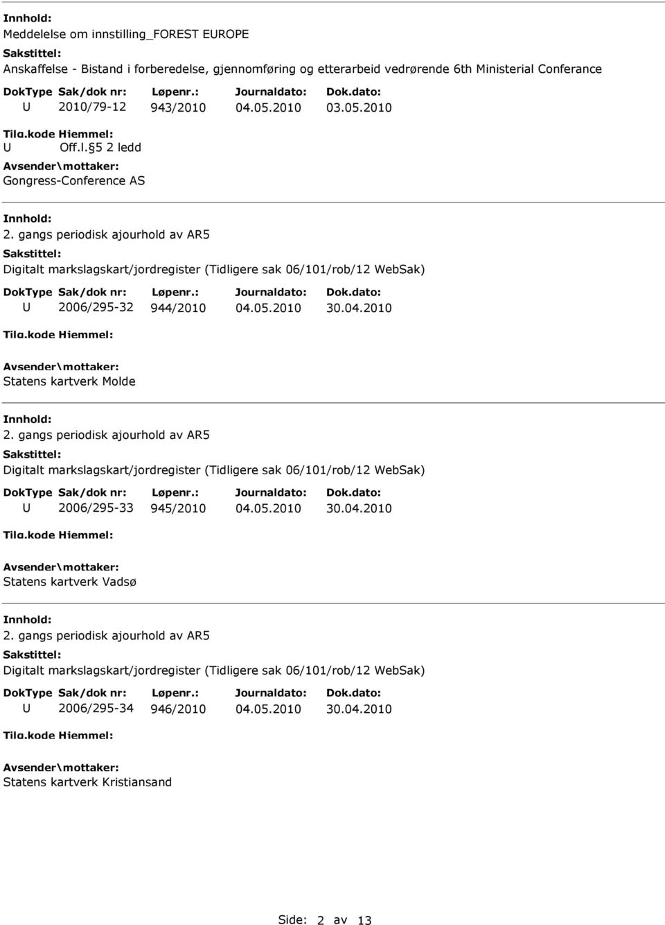 gangs periodisk ajourhold av AR5 Digitalt markslagskart/jordregister (Tidligere sak 06/101/rob/12 WebSak) 2006/295-32 944/2010 Statens kartverk Molde 2.