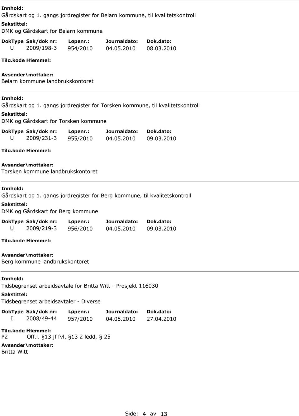 2010 Torsken kommune landbrukskontoret Gårdskart og 1. gangs jordregister for Berg kommune, til kvalitetskontroll DMK og Gårdskart for Berg kommune 2009/219-3 956/2010 09.03.