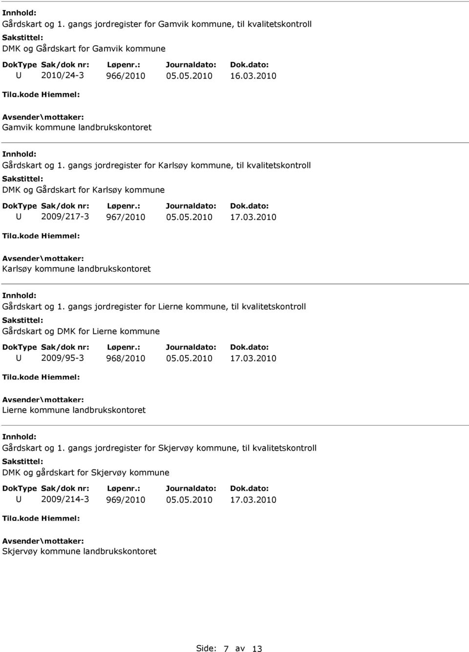 2010 Karlsøy kommune landbrukskontoret Gårdskart og 1. gangs jordregister for Lierne kommune, til kvalitetskontroll Gårdskart og DMK for Lierne kommune 2009/95-3 968/2010 17.03.