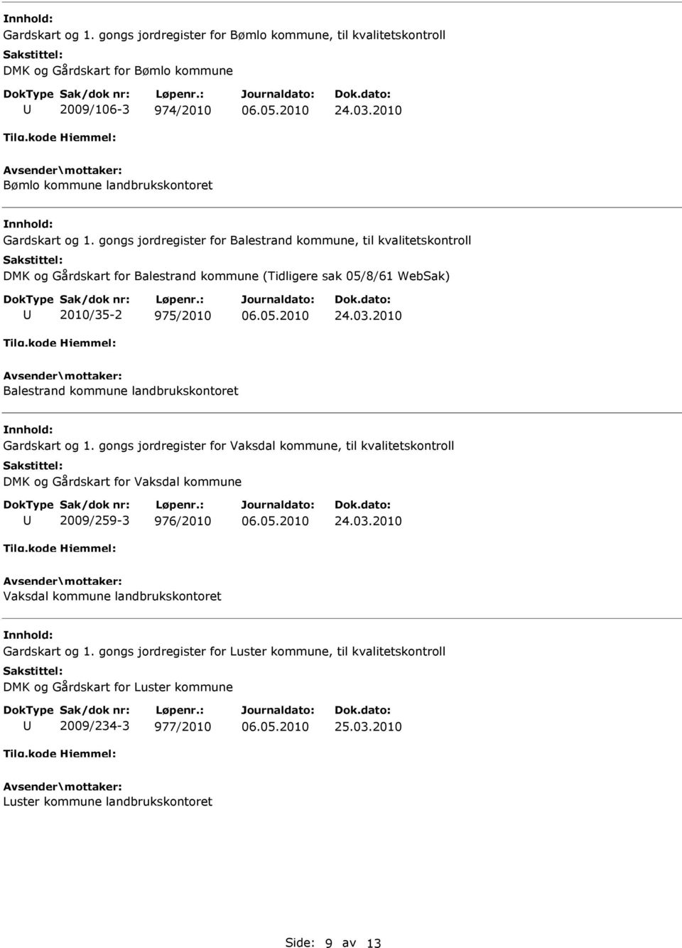 2010 Balestrand kommune landbrukskontoret Gardskart og 1. gongs jordregister for Vaksdal kommune, til kvalitetskontroll DMK og Gårdskart for Vaksdal kommune 2009/259-3 976/2010 24.03.