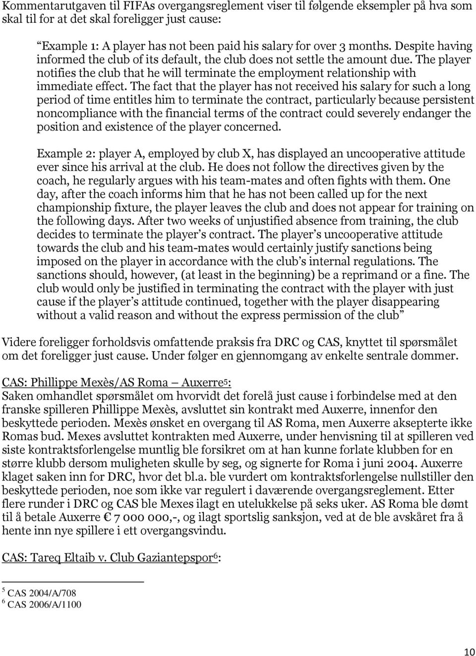 The fact that the player has not received his salary for such a long period of time entitles him to terminate the contract, particularly because persistent noncompliance with the financial terms of